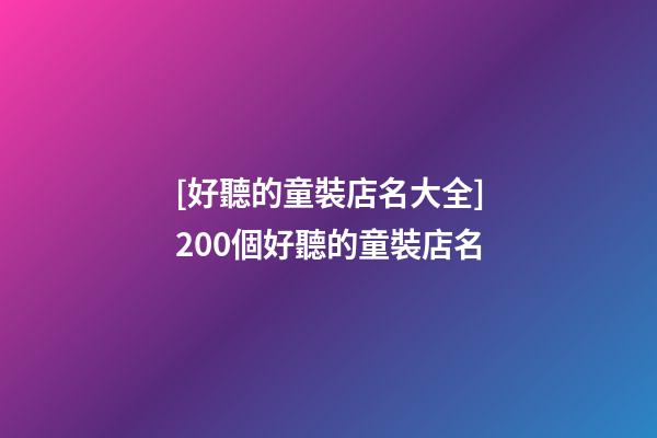 [好聽的童裝店名大全]200個好聽的童裝店名-第1張-店鋪起名-玄機派